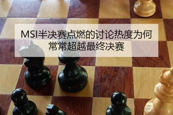 MSI半决赛点燃的讨论热度为何常常超越最终决赛 - leyu